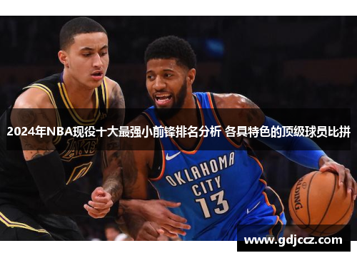2024年NBA现役十大最强小前锋排名分析 各具特色的顶级球员比拼