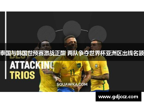 泰国与韩国世预赛激战正酣 两队争夺世界杯亚洲区出线名额