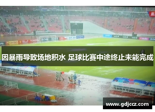 因暴雨导致场地积水 足球比赛中途终止未能完成