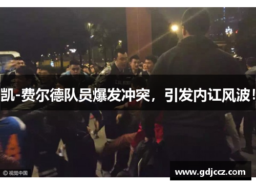 凯-费尔德队员爆发冲突，引发内讧风波！