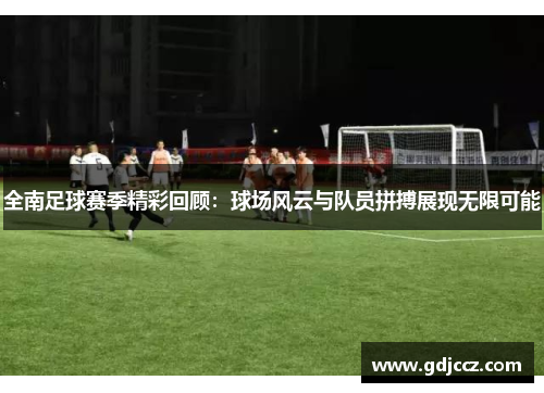 全南足球赛季精彩回顾：球场风云与队员拼搏展现无限可能
