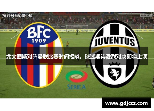 尤文图斯对阵曼联比赛时间揭晓，球迷期待激烈对决即将上演