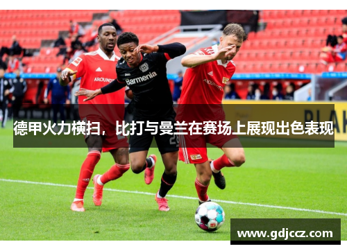 德甲火力横扫，比打与曼兰在赛场上展现出色表现