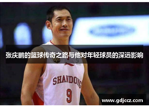 张庆鹏的篮球传奇之路与他对年轻球员的深远影响