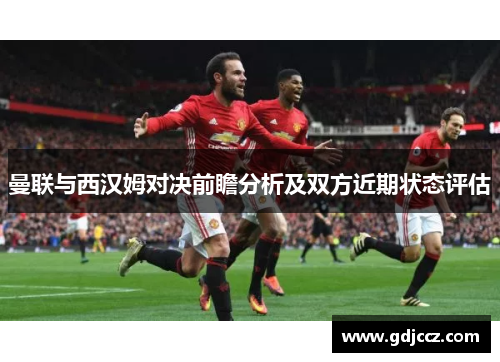 曼联与西汉姆对决前瞻分析及双方近期状态评估