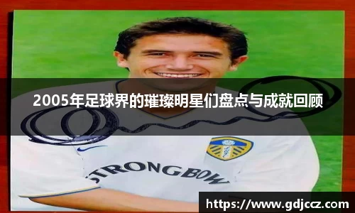 2005年足球界的璀璨明星们盘点与成就回顾